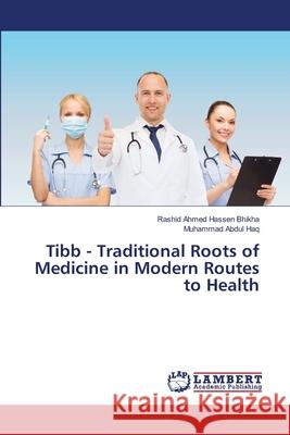 Tibb - Traditional Roots of Medicine in Modern Routes to Health Bhikha, Rashid Ahmed Hassen; Abdul Haq, Muhammad 9783330328945