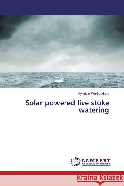 Solar powered live stoke watering Abera, Aynalem Worku 9783330329270 LAP Lambert Academic Publishing