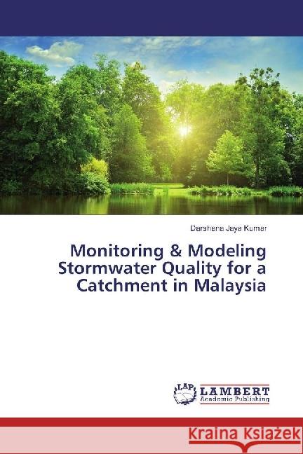 Monitoring & Modeling Stormwater Quality for a Catchment in Malaysia Jaya Kumar, Darshana 9783330329362