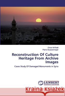 Reconstruction Of Culture Heritage From Archive Images Omar Al-Khalil Pierre Grussenmeyer 9783330330016 LAP Lambert Academic Publishing