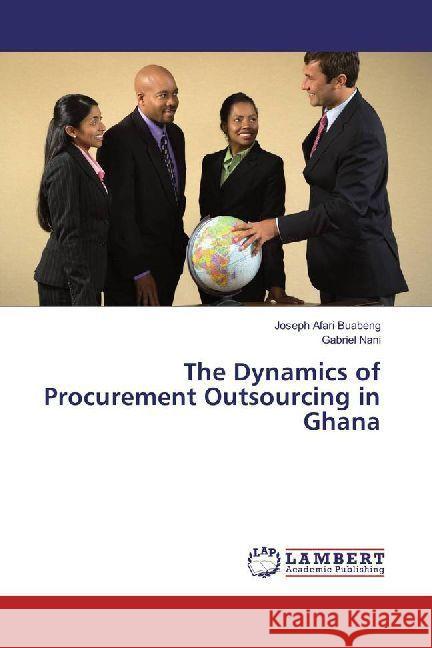 The Dynamics of Procurement Outsourcing in Ghana Afari Buabeng, Joseph; Nani, Gabriel 9783330330276