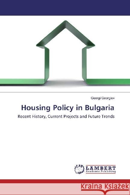 Housing Policy in Bulgaria : Recent History, Current Projects and Future Trends Georgiev, Georgi 9783330330405 LAP Lambert Academic Publishing