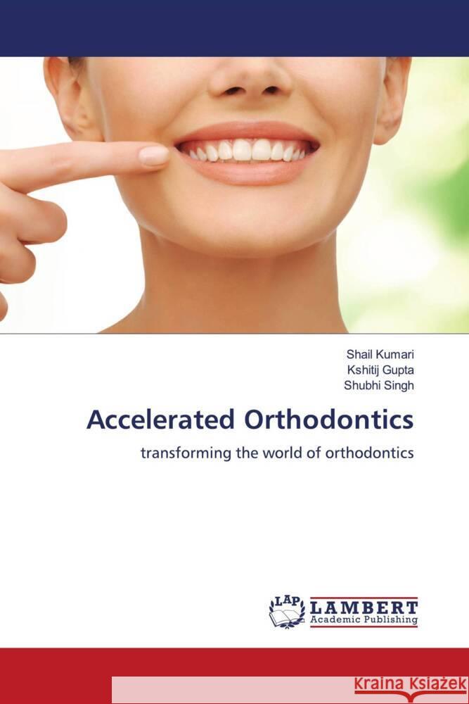 Accelerated Orthodontics Kumari, Shail, Gupta, Kshitij, Singh, Shubhi 9783330330436 LAP Lambert Academic Publishing