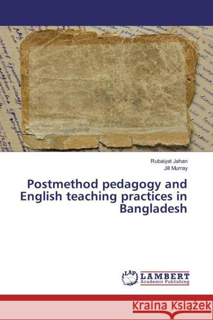 Postmethod pedagogy and English teaching practices in Bangladesh Jahan, Rubaiyat; Murray, Jill 9783330330559 LAP Lambert Academic Publishing