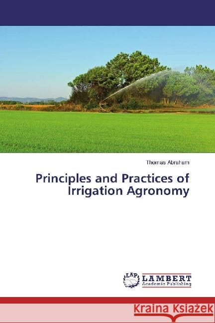 Principles and Practices of Irrigation Agronomy Abraham, Thomas 9783330330566 LAP Lambert Academic Publishing