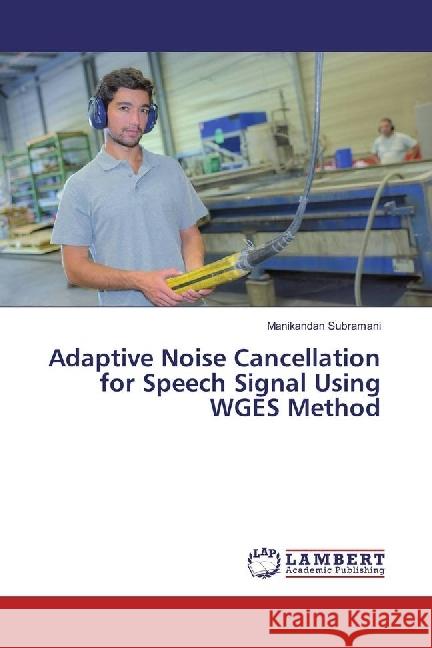 Adaptive Noise Cancellation for Speech Signal Using WGES Method Subramani, Manikandan 9783330330917