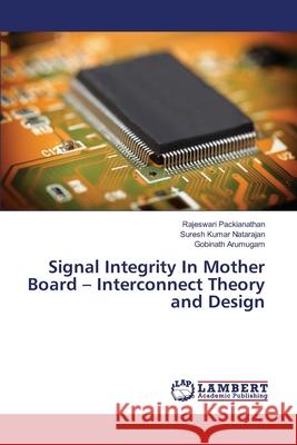 Signal Integrity In Mother Board - Interconnect Theory and Design Rajeswari Packianathan, Suresh Kumar Natarajan, Gobinath Arumugam 9783330330931