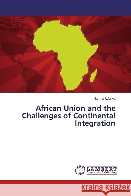 African Union and the Challenges of Continental Integration U.Unya, Ikenna 9783330330993 LAP Lambert Academic Publishing