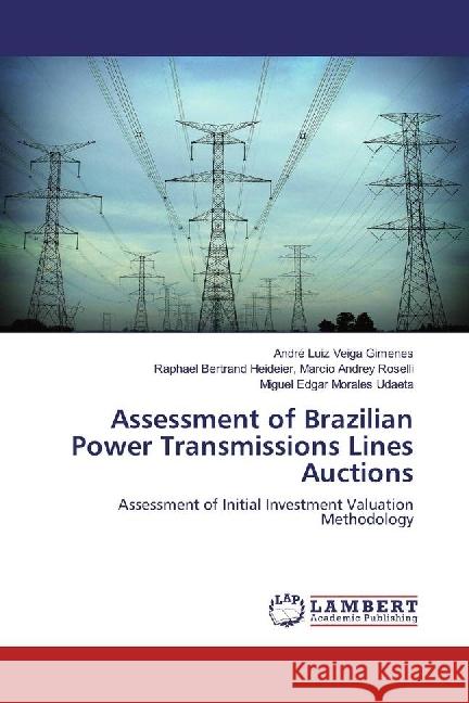 Assessment of Brazilian Power Transmissions Lines Auctions : Assessment of Initial Investment Valuation Methodology Gimenes, André Luiz Veiga; Marcio Andrey Roselli, Raphael Bertrand Heideier,; Udaeta, Miguel Edgar Morales 9783330331037 LAP Lambert Academic Publishing