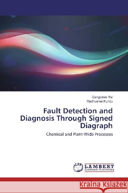 Fault Detection and Diagnosis Through Signed Diagraph : Chemical and Plant-Wide Processes Rai, Gangotree; Kundu, Madhusree 9783330331150