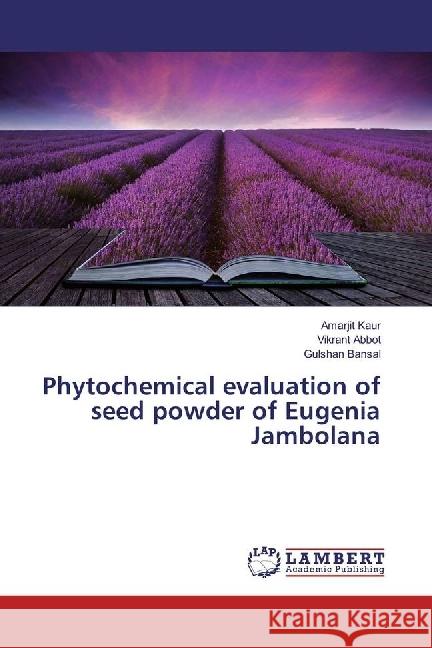 Phytochemical evaluation of seed powder of Eugenia Jambolana Kaur, Amarjit; Abbot, Vikrant; Bansal, Gulshan 9783330331211 LAP Lambert Academic Publishing