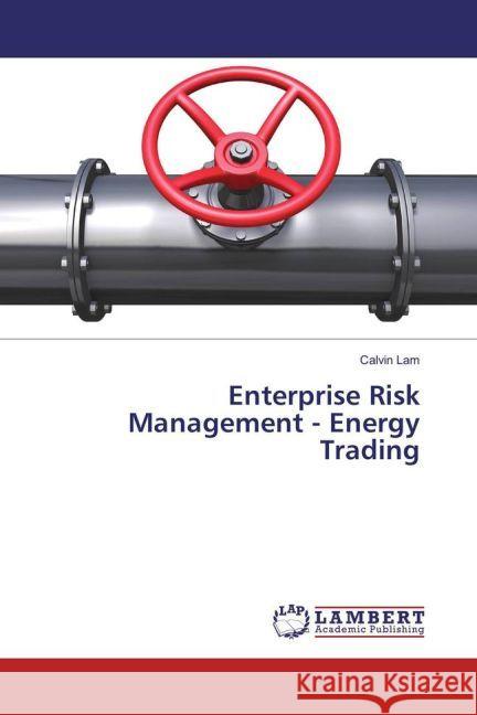 Enterprise Risk Management - Energy Trading Lam, Calvin 9783330331242 LAP Lambert Academic Publishing