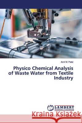 Physico Chemical Analysis of Waste Water from Textile Industry Patel, Amit M. 9783330331303