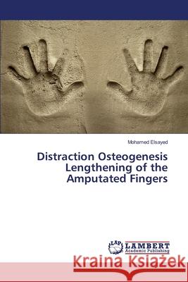 Distraction Osteogenesis Lengthening of the Amputated Fingers Mohamed Elsayed 9783330331587 LAP Lambert Academic Publishing