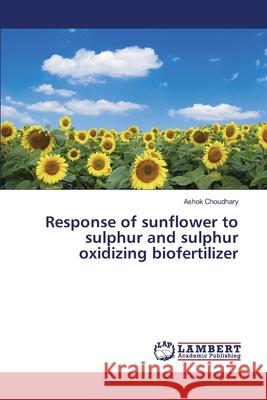 Response of sunflower to sulphur and sulphur oxidizing biofertilizer Ashok Choudhary 9783330331693