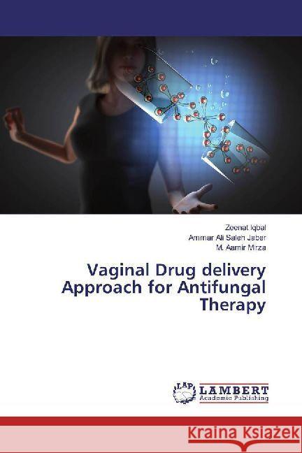 Vaginal Drug delivery Approach for Antifungal Therapy Iqbal, Zeenat; Saleh Jaber, Ammar Ali; Mirza, M. Aamir 9783330331709 LAP Lambert Academic Publishing