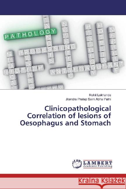 Clinicopathological Correlation of lesions of Oesophagus and Stomach Lokhande, Rohit; Abha Patni, Jitendra Pratap Saini 9783330332195 LAP Lambert Academic Publishing