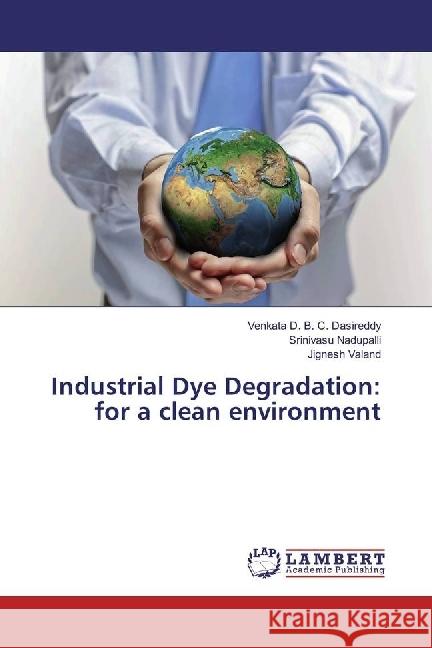 Industrial Dye Degradation: for a clean environment Dasireddy, Venkata D. B. C.; Nadupalli, Srinivasu; Valand, Jignesh 9783330332355