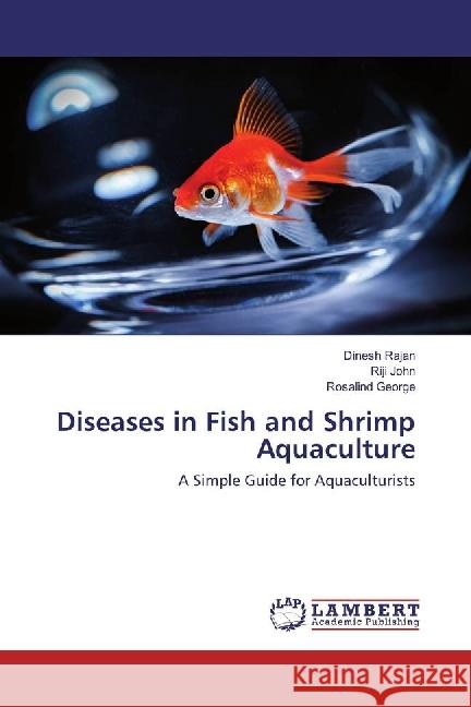 Diseases in Fish and Shrimp Aquaculture : A Simple Guide for Aquaculturists Rajan, Dinesh; John, Riji; George, Rosalind 9783330332508