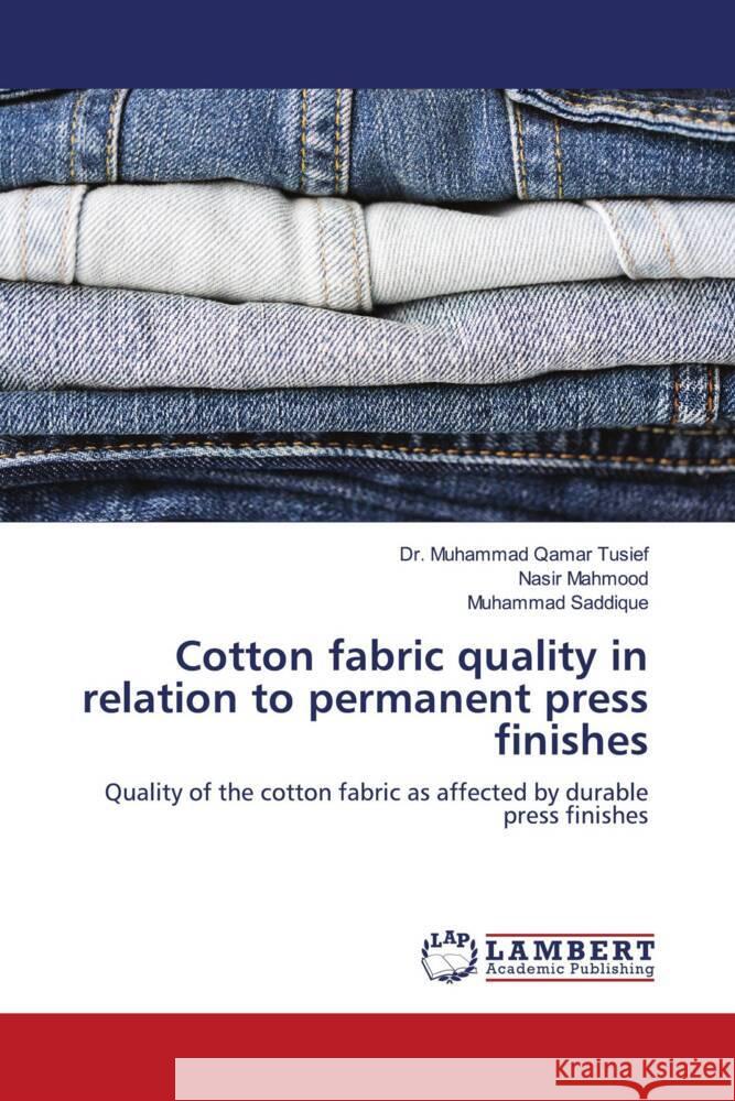 Cotton fabric quality in relation to permanent press finishes Tusief, Dr. Muhammad Qamar, Mahmood, Nasir, Saddique, Muhammad 9783330332546