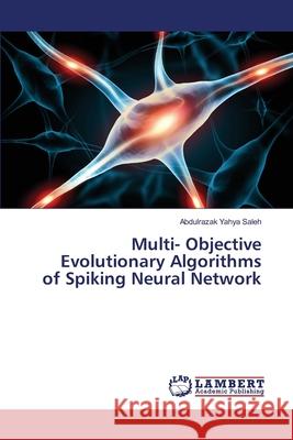 Multi- Objective Evolutionary Algorithms of Spiking Neural Network Abdulrazak Yahya Saleh 9783330332683 LAP Lambert Academic Publishing