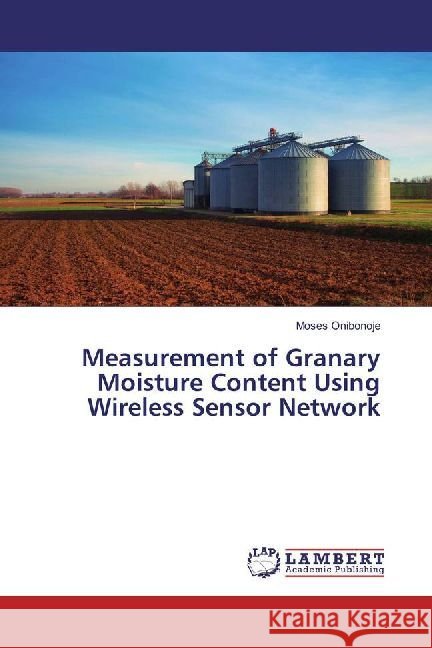 Measurement of Granary Moisture Content Using Wireless Sensor Network Onibonoje, Moses 9783330332836