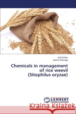 Chemicals in management of rice weevil (Sitophilus oryzae) Jyoti Dulera, Sachin Dhandge 9783330333093