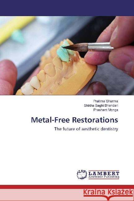 Metal-Free Restorations : The future of aesthetic dentistry Sharma, Pratima; Baghi Bhandari, Shikha; Monga, Prashant 9783330333499 LAP Lambert Academic Publishing