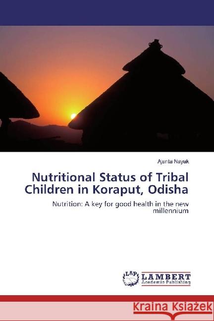 Nutritional Status of Tribal Children in Koraput, Odisha : Nutrition: A key for good health in the new millennium Nayak, Ajanta 9783330333543