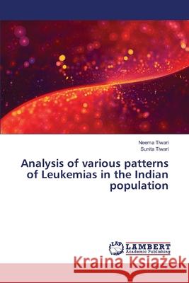 Analysis of various patterns of Leukemias in the Indian population Neema Tiwari, Sunita Tiwari 9783330333789