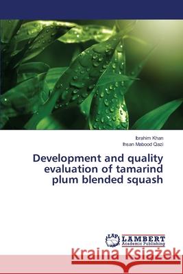Development and quality evaluation of tamarind plum blended squash Ibrahim Khan, Ihsan Mabood Qazi 9783330334106 LAP Lambert Academic Publishing