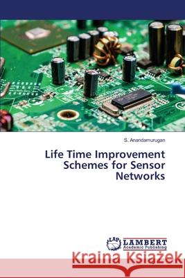 Life Time Improvement Schemes for Sensor Networks S Anandamurugan 9783330334199 LAP Lambert Academic Publishing