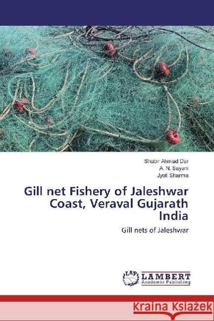 Gill net Fishery of Jaleshwar Coast, Veraval Gujarath India : Gill nets of Jaleshwar Dar, Shabir Ahmad; Sayani, A. N.; Sharma, Jyoti 9783330334328 LAP Lambert Academic Publishing