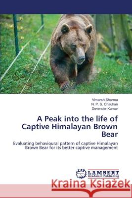 A Peak into the life of Captive Himalayan Brown Bear Vimarsh Sharma, N P S Chauhan, Devender Kumar 9783330334625