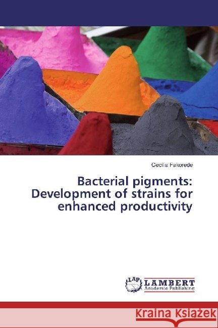 Bacterial pigments: Development of strains for enhanced productivity Fakorede, Cecilia 9783330334809 LAP Lambert Academic Publishing
