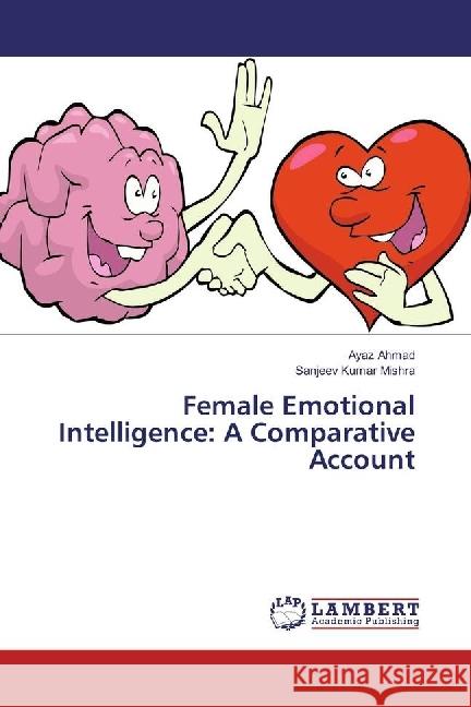 Female Emotional Intelligence: A Comparative Account Ahmad, Ayaz; Mishra, Sanjeev Kumar 9783330334861 LAP Lambert Academic Publishing