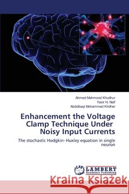 Enhancement the Voltage Clamp Technique Under Noisy Input Currents Ahmed Mahmood Khudhur, Yasir H Naif, Abdolbaqi Mohammed Khdher 9783330335158 LAP Lambert Academic Publishing