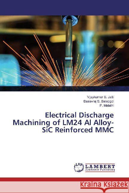 Electrical Discharge Machining of LM24 Al Alloy-SiC Reinforced MMC Jatti, Vijaykumar S.; Balapgol, Basavraj S.; Malathi, P. 9783330335196 LAP Lambert Academic Publishing