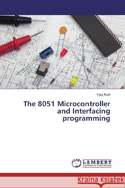 The 8051 Microcontroller and Interfacing programming Kale, Vijay 9783330335264