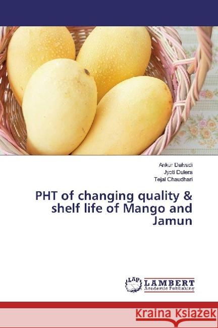 PHT of changing quality & shelf life of Mango and Jamun Dalvadi, Ankur; Dulera, Jyoti; Chaudhari, Tejal 9783330335394