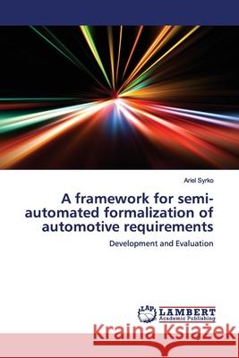 A framework for semi-automated formalization of automotive requirements Syrko, Ariel 9783330335417 LAP Lambert Academic Publishing