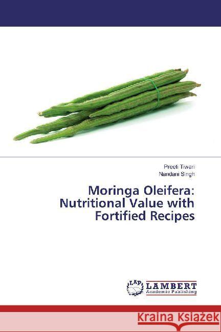 Moringa Oleifera: Nutritional Value with Fortified Recipes Tiwari, Preeti; Singh, Nandani 9783330335615