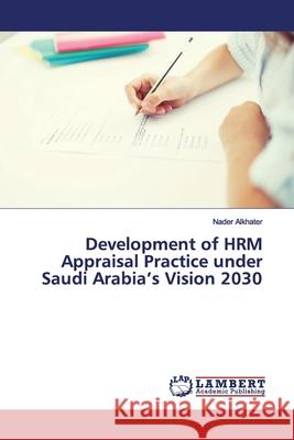 Development of HRM Appraisal Practice under Saudi Arabia's Vision 2030 Alkhater, Nader 9783330335660 LAP Lambert Academic Publishing