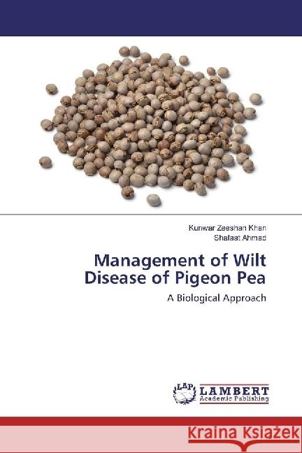 Management of Wilt Disease of Pigeon Pea : A Biological Approach Khan, Kunwar Zeeshan; Ahmad, Shafaat 9783330335752 LAP Lambert Academic Publishing