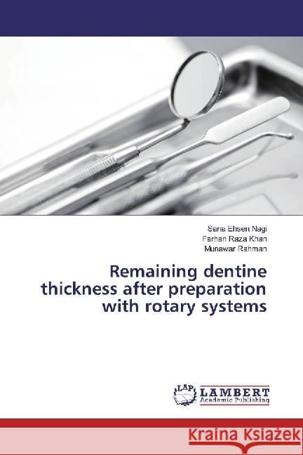 Remaining dentine thickness after preparation with rotary systems Nagi, Sana Ehsen; Khan, Farhan Raza; Rahman, Munawar 9783330335790 LAP Lambert Academic Publishing