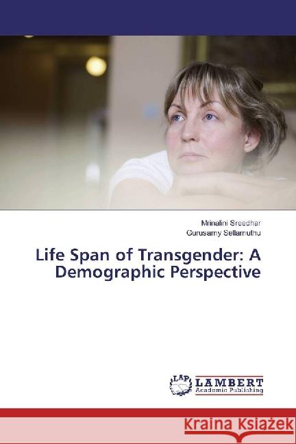 Life Span of Transgender: A Demographic Perspective Sreedhar, Mrinalini; Sellamuthu, Gurusamy 9783330335875