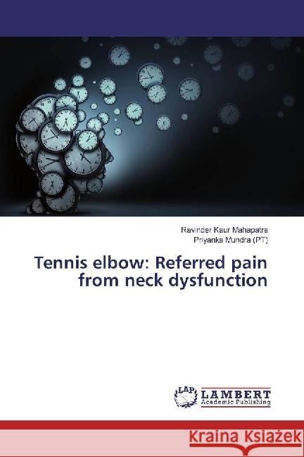 Tennis elbow: Referred pain from neck dysfunction Mahapatra, Ravinder Kaur; Mundra (PT), Priyanka 9783330335943 LAP Lambert Academic Publishing