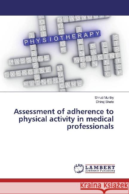 Assessment of adherence to physical activity in medical professionals Murthy, Shruti; Shete, Dhiraj 9783330336032 LAP Lambert Academic Publishing