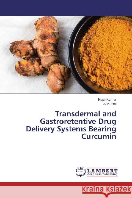 Transdermal and Gastroretentive Drug Delivery Systems Bearing Curcumin Kumar, Kapil; Rai, A. K. 9783330336087 LAP Lambert Academic Publishing