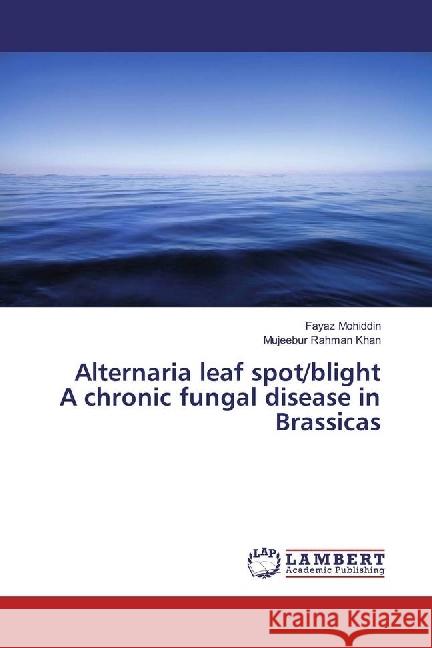 Alternaria leaf spot/blight A chronic fungal disease in Brassicas Mohiddin, Fayaz; Khan, Mujeebur Rahman 9783330336735